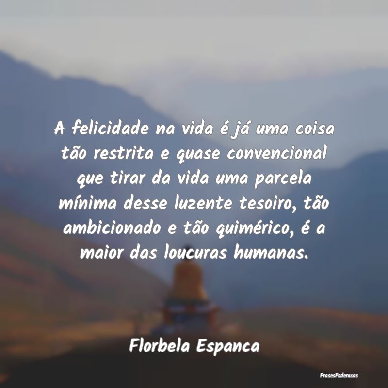 A felicidade na vida é já uma coisa tão restrit... A felicidade na vida é já uma coisa tão restrit...