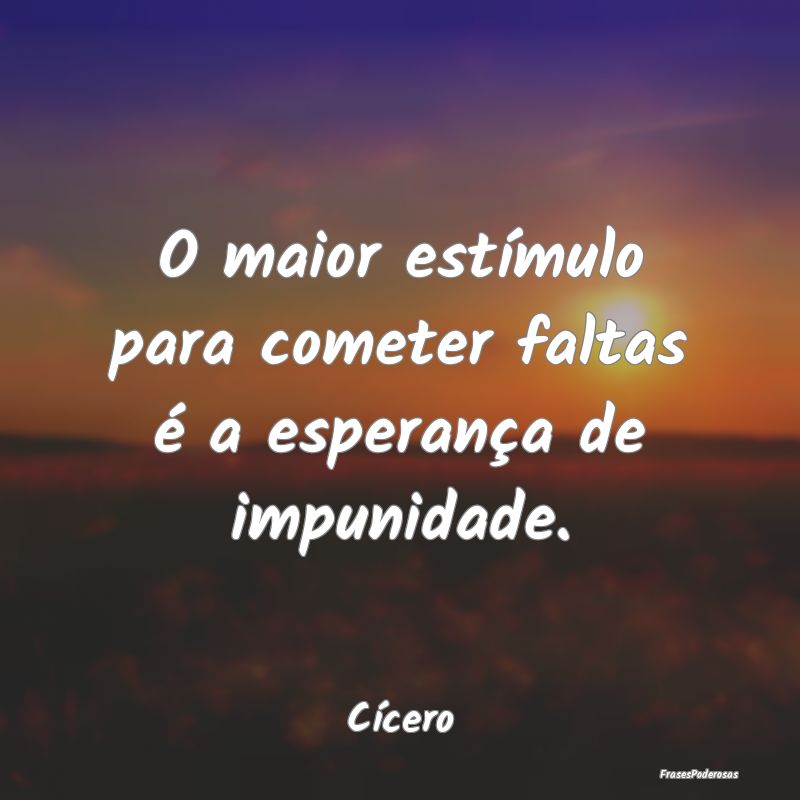 O maior estímulo para cometer faltas é a esperan...