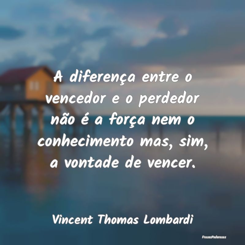 A diferença entre o vencedor e o perdedor não é... A diferença entre o vencedor e o perdedor não é...