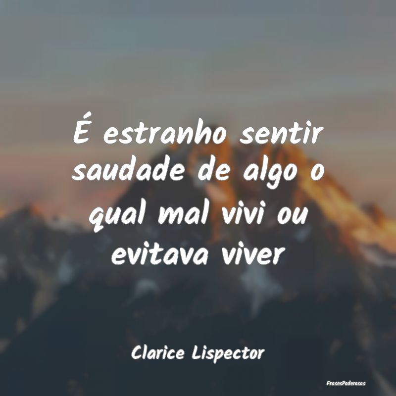 É estranho sentir saudade de algo o qual mal vivi...