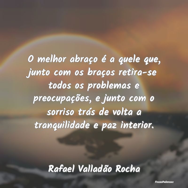 O melhor abraço é a quele que, junto com os braÃ... O melhor abraço é a quele que, junto com os braÃ...