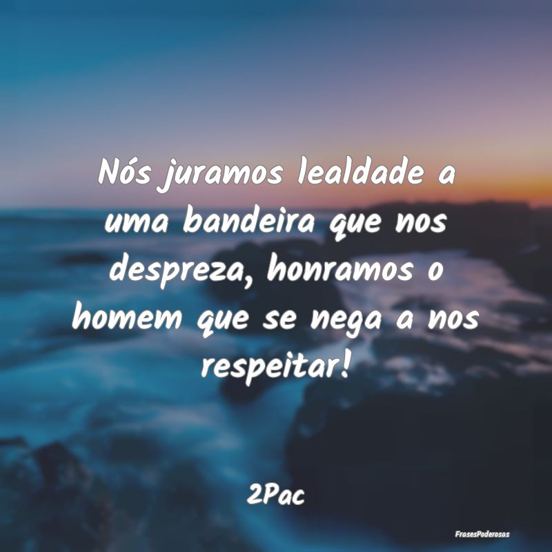 Nós juramos lealdade a uma bandeira que nos despr... Nós juramos lealdade a uma bandeira que nos despr...