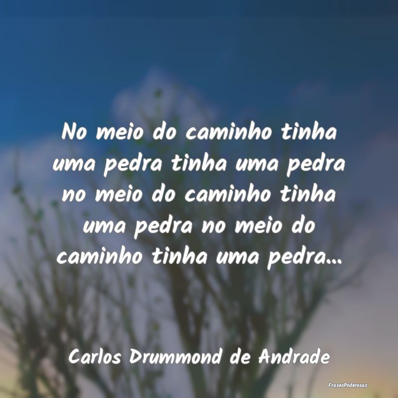No meio do caminho tinha uma pedra tinha uma pedra... No meio do caminho tinha uma pedra tinha uma pedra...