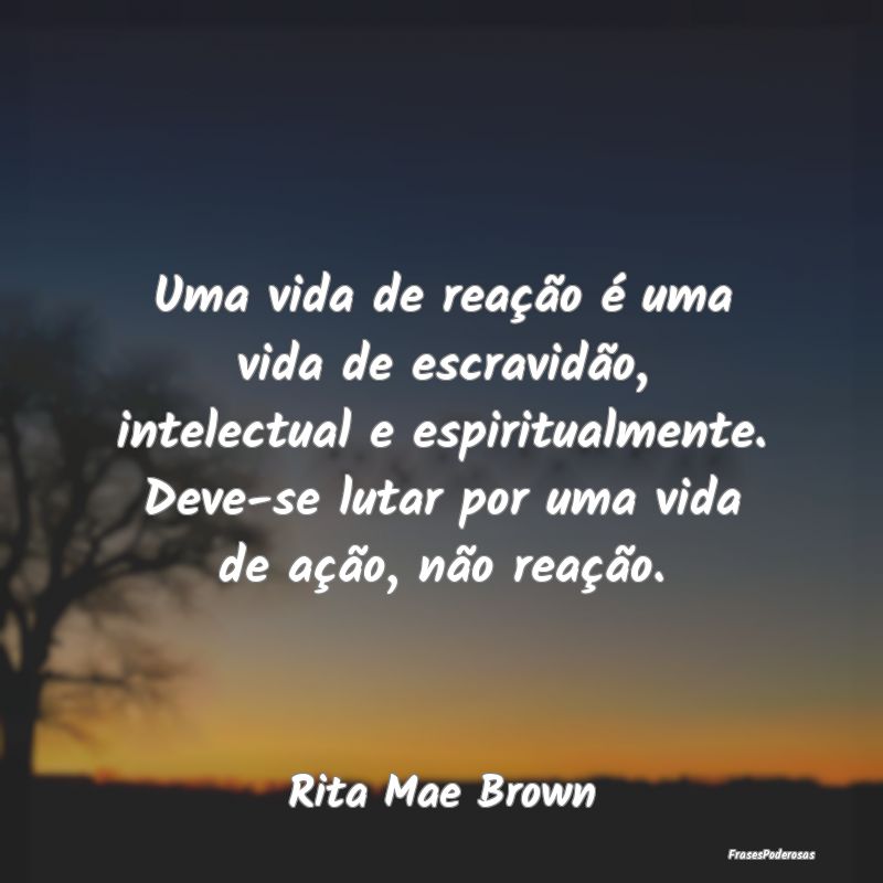 Uma vida de reação é uma vida de escravidão, i... Uma vida de reação é uma vida de escravidão, i...
