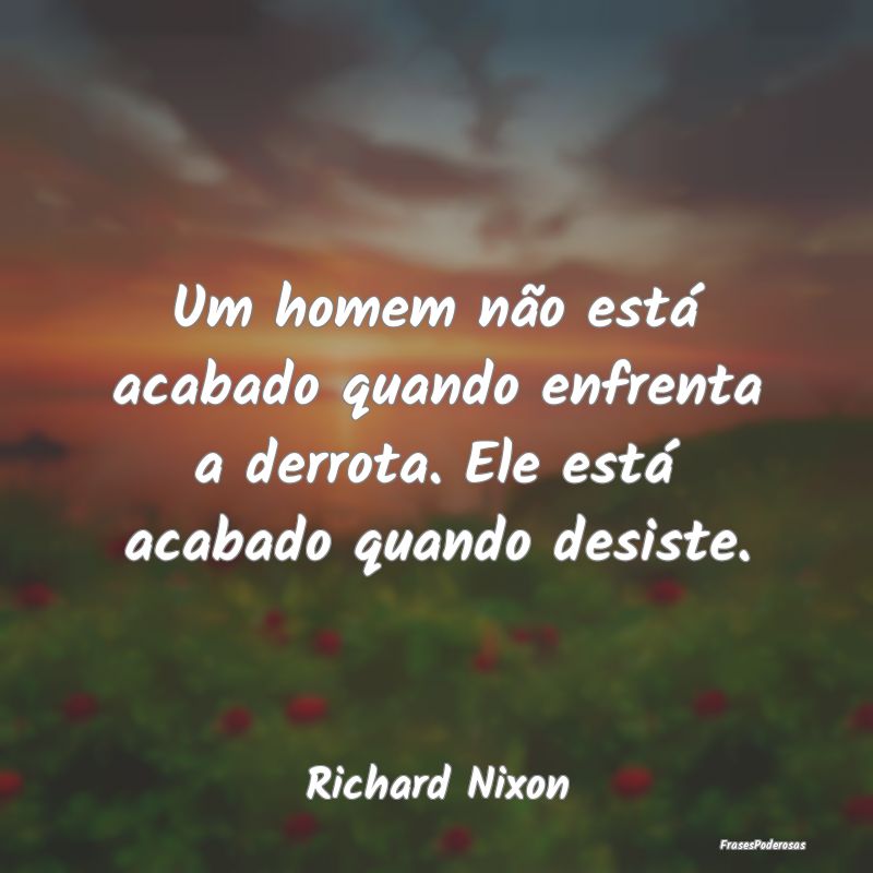 Um homem não está acabado quando enfrenta a derr...