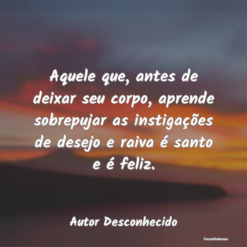 Aquele que, antes de deixar seu corpo, aprende sob... Aquele que, antes de deixar seu corpo, aprende sob...