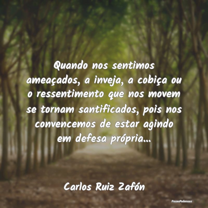 Quando nos sentimos ameaçados, a inveja, a cobiç... Quando nos sentimos ameaçados, a inveja, a cobiç...