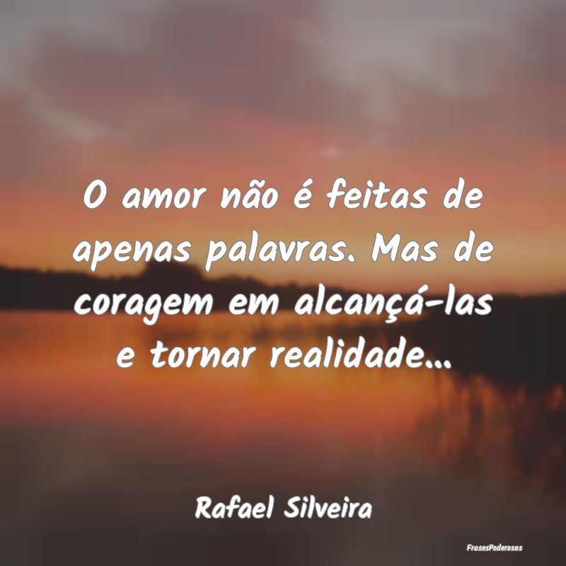O amor não é feitas de apenas palavras. Mas de c... O amor não é feitas de apenas palavras. Mas de c...