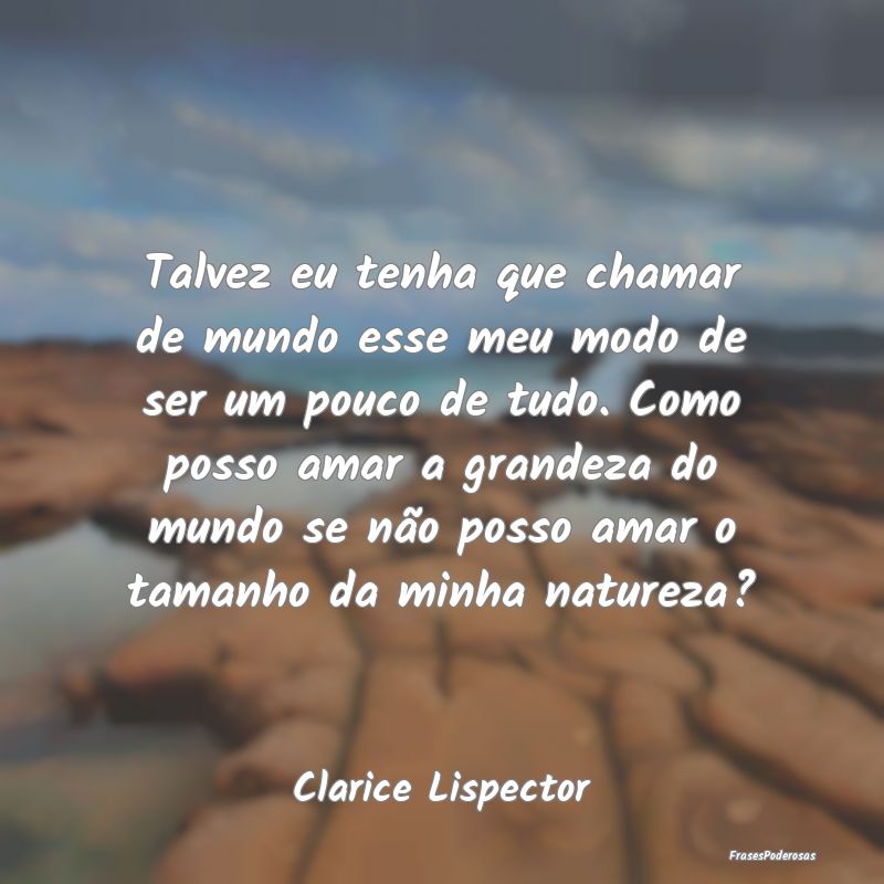 Talvez eu tenha que chamar de mundo esse meu modo ... Talvez eu tenha que chamar de mundo esse meu modo ...