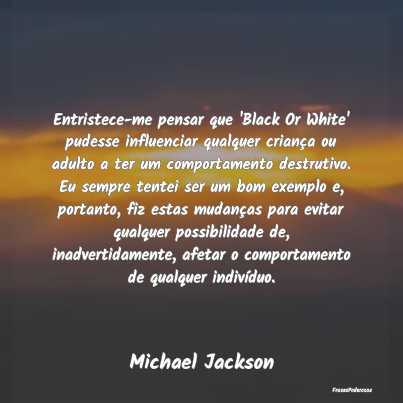 Entristece-me pensar que 'Black Or White' pudesse ... Entristece-me pensar que 'Black Or White' pudesse ...