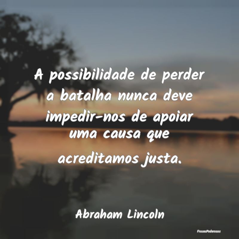 A possibilidade de perder a batalha nunca deve imp... A possibilidade de perder a batalha nunca deve imp...