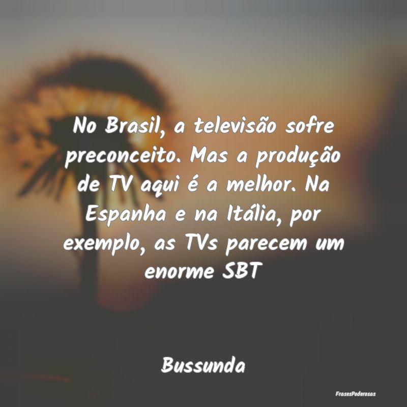 No Brasil, a televisão sofre preconceito. Mas a p... No Brasil, a televisão sofre preconceito. Mas a p...