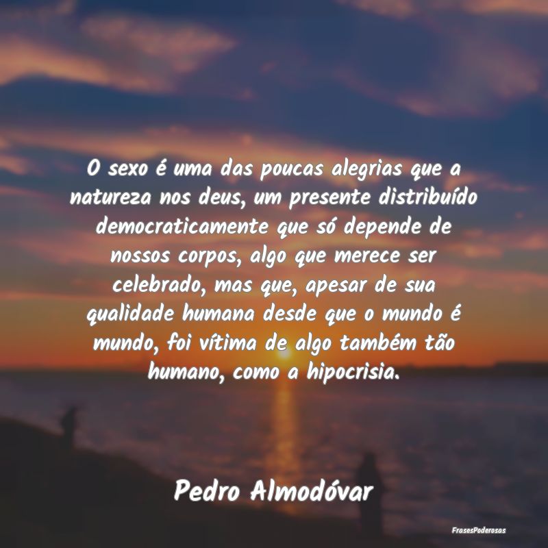 O sexo é uma das poucas alegrias que a natureza n...
