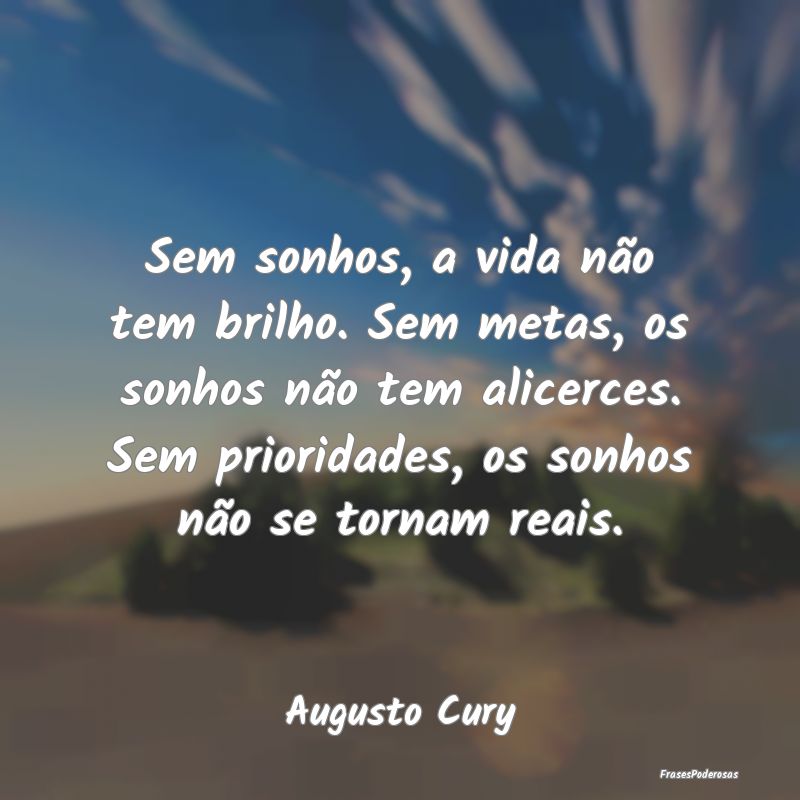 Sem sonhos, a vida não tem brilho. Sem metas, os ... Sem sonhos, a vida não tem brilho. Sem metas, os ...