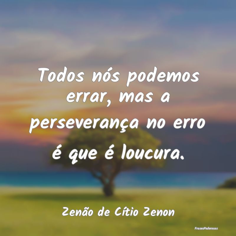 Todos nós podemos errar, mas a perseverança no e...