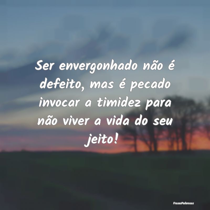 Ser envergonhado não é defeito, mas é pecado in... Ser envergonhado não é defeito, mas é pecado in...