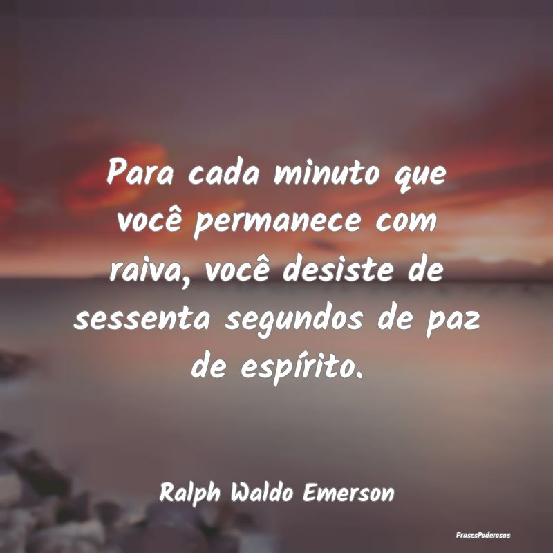 Para cada minuto que você permanece com raiva, vo... Para cada minuto que você permanece com raiva, vo...