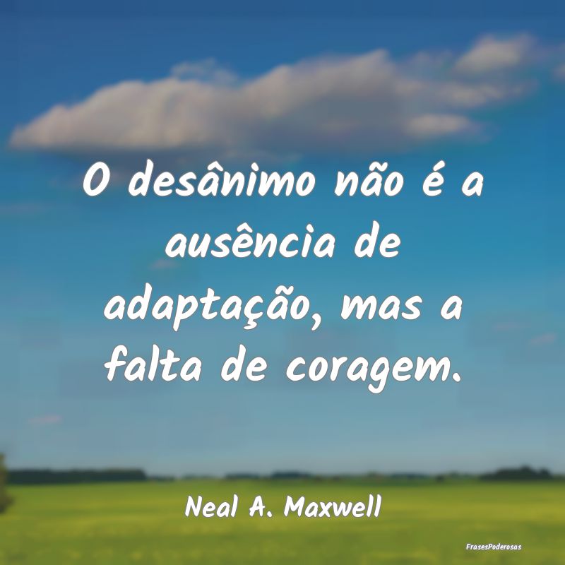 O desânimo não é a ausência de adaptação, ma...