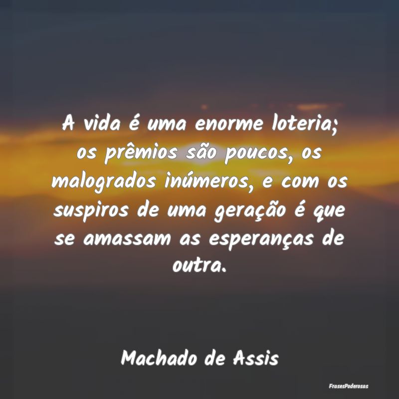 A vida é uma enorme loteria; os prêmios são pou... A vida é uma enorme loteria; os prêmios são pou...