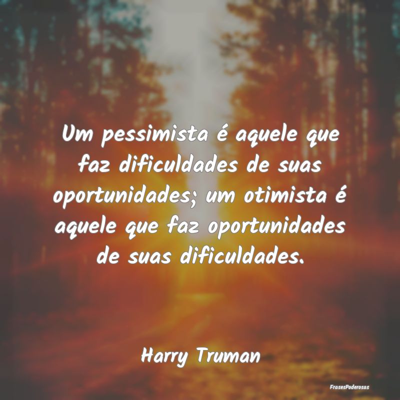 Um pessimista é aquele que faz dificuldades de su... Um pessimista é aquele que faz dificuldades de su...
