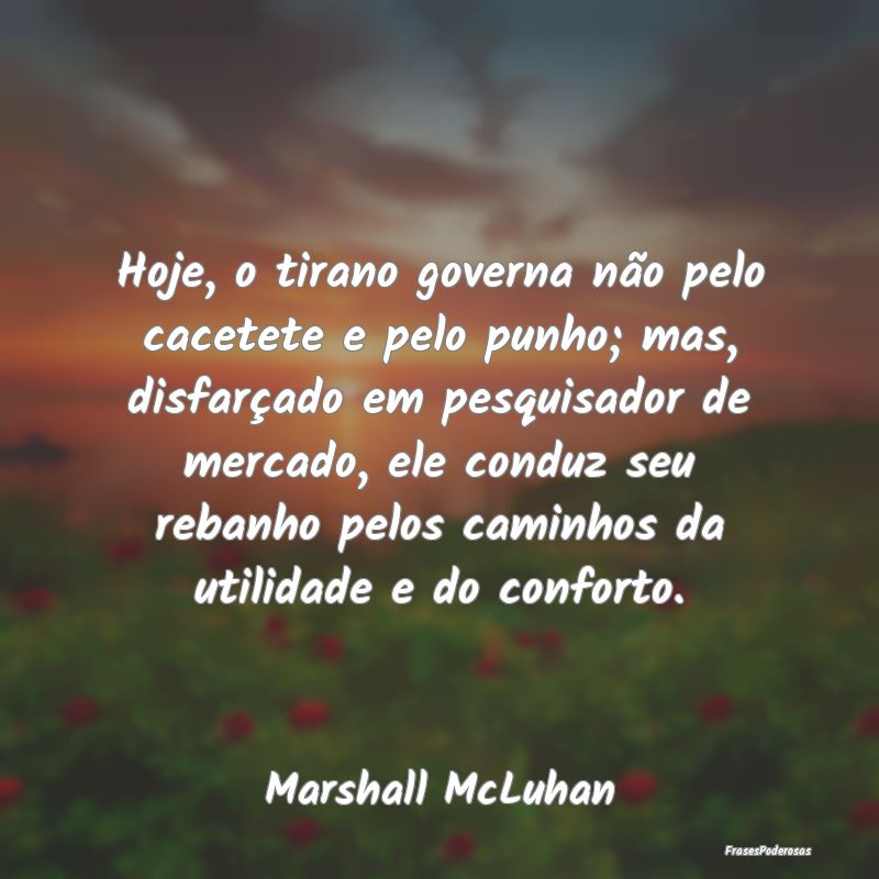 Hoje, o tirano governa não pelo cacetete e pelo p... Hoje, o tirano governa não pelo cacetete e pelo p...