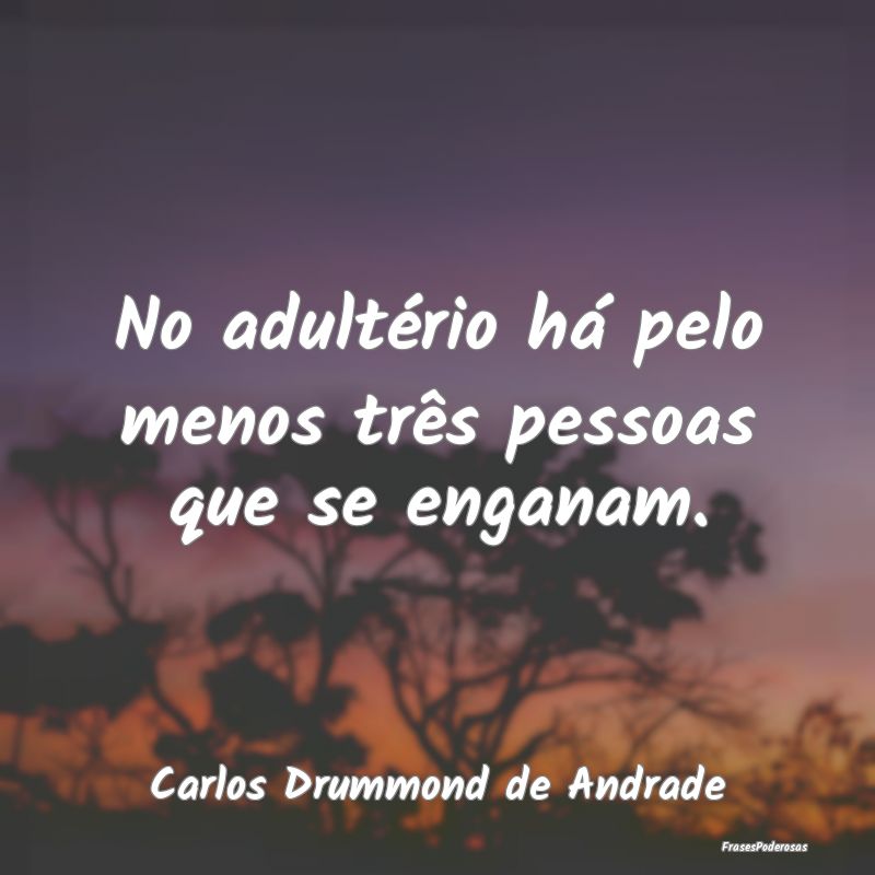 No adultério há pelo menos três pessoas que se ...