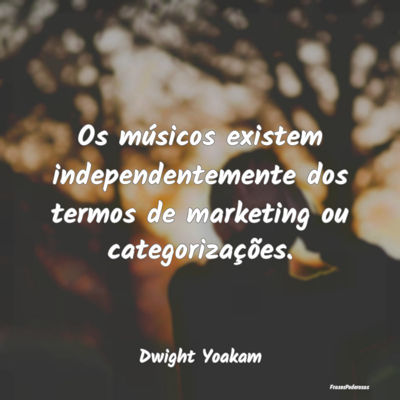 Os músicos existem independentemente dos termos d...