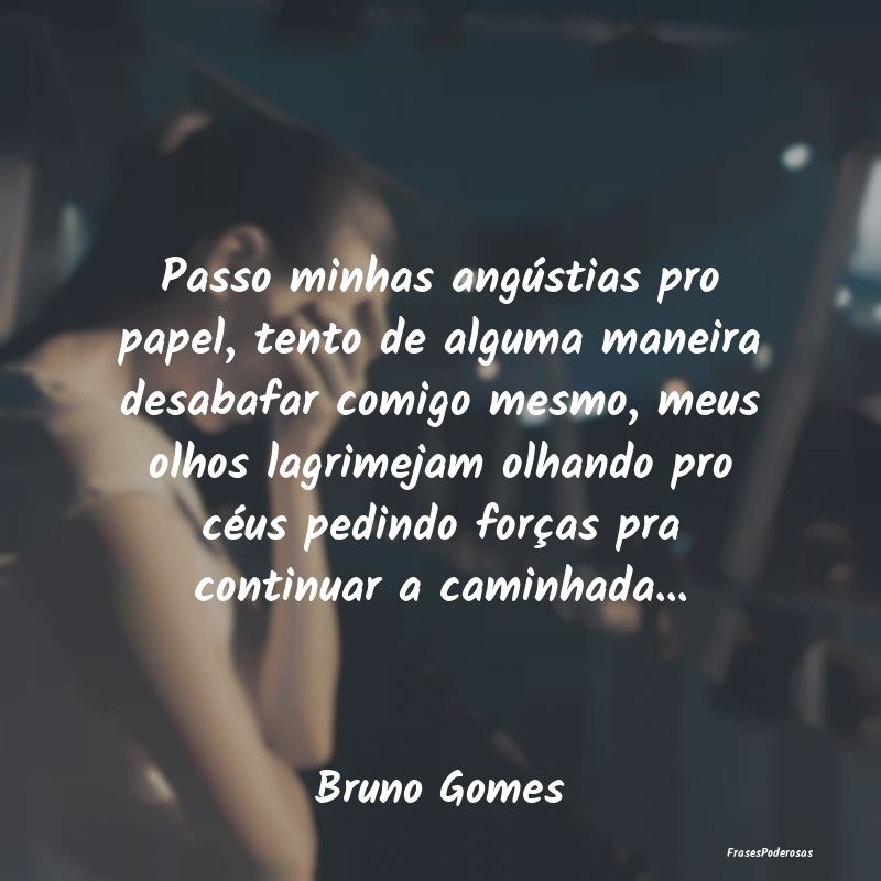 Passo minhas angústias pro papel, tento de alguma... Passo minhas angústias pro papel, tento de alguma...