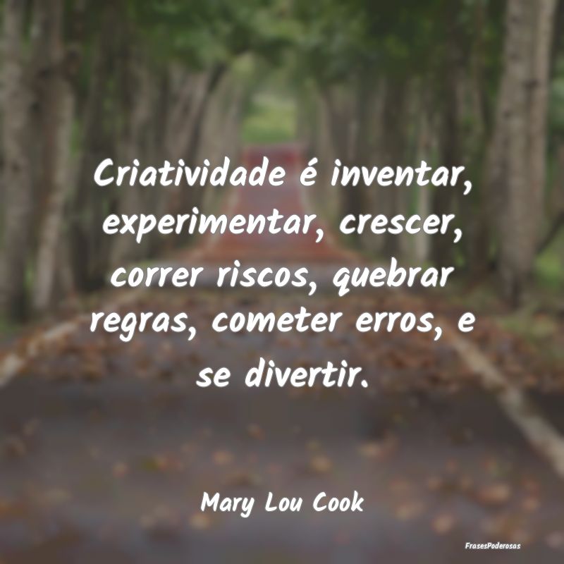 Criatividade é inventar, experimentar, crescer, c... Criatividade é inventar, experimentar, crescer, c...