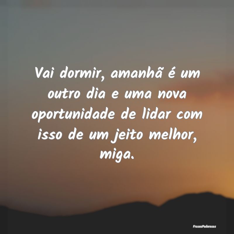 Vai dormir, amanhã é um outro dia e uma nova opo...