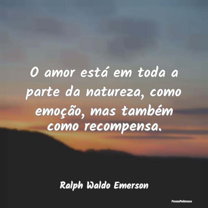 O amor está em toda a parte da natureza, como emo...