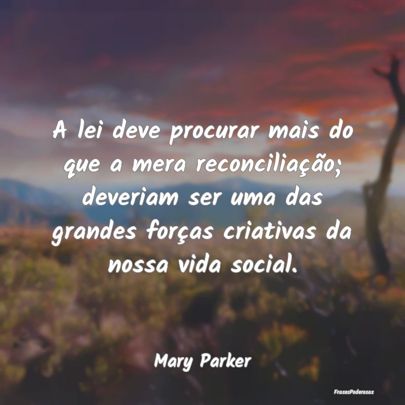 A lei deve procurar mais do que a mera reconciliaÃ... A lei deve procurar mais do que a mera reconciliaÃ...