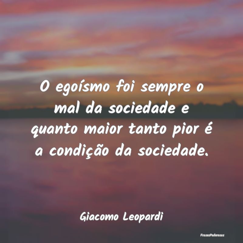 O egoísmo foi sempre o mal da sociedade e quanto ... O egoísmo foi sempre o mal da sociedade e quanto ...