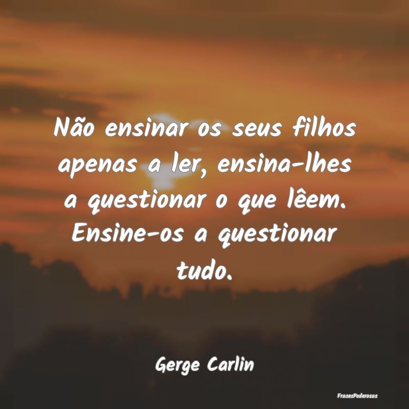 Não ensinar os seus filhos apenas a ler, ensina-l... Não ensinar os seus filhos apenas a ler, ensina-l...