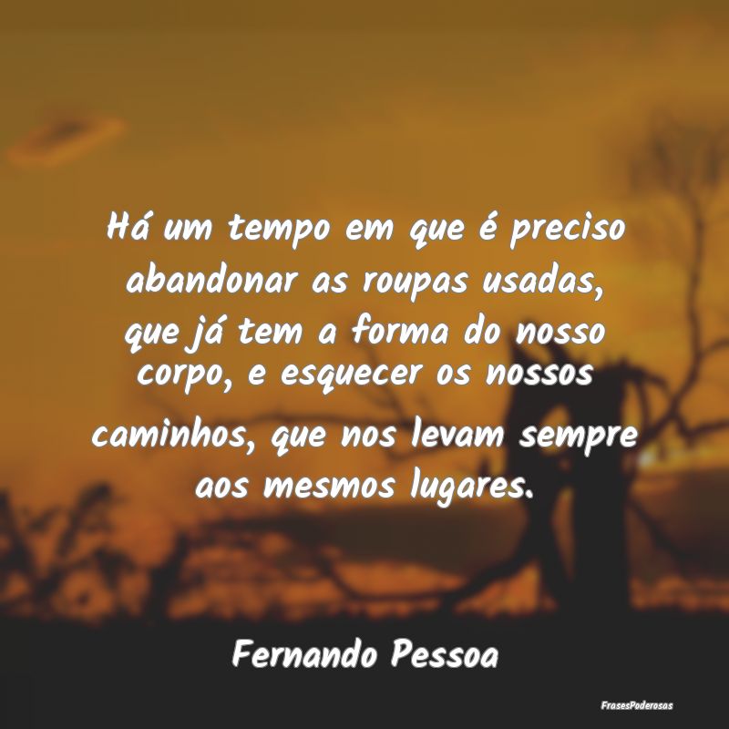 Há um tempo em que é preciso abandonar as roupas... Há um tempo em que é preciso abandonar as roupas...