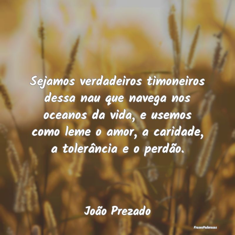 Sejamos verdadeiros timoneiros dessa nau que naveg... Sejamos verdadeiros timoneiros dessa nau que naveg...