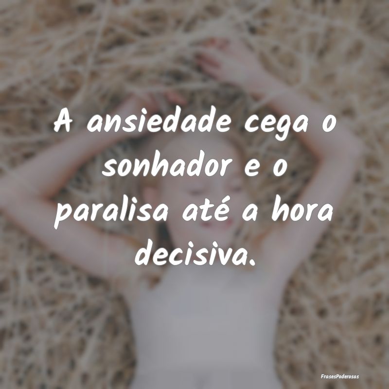 A ansiedade cega o sonhador e o paralisa até a ho...