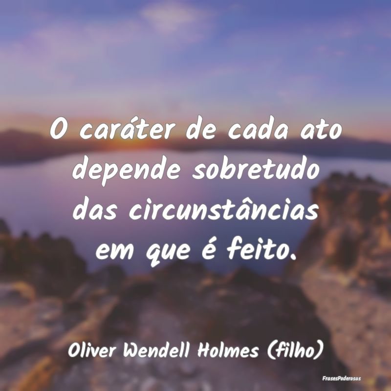 O caráter de cada ato depende sobretudo das circu...