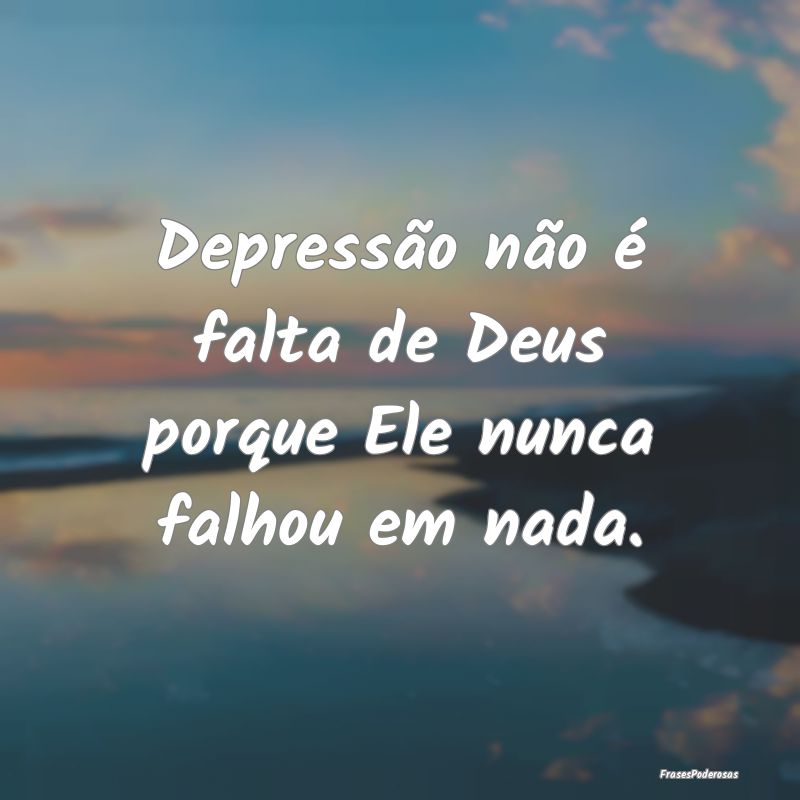 Depressão não é falta de Deus porque Ele nunca ...