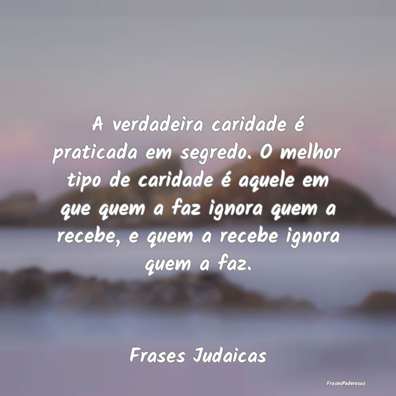 A verdadeira caridade é praticada em segredo. O m... A verdadeira caridade é praticada em segredo. O m...
