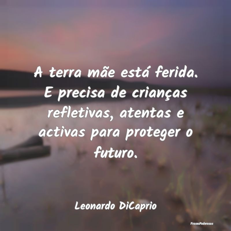 A terra mãe está ferida. E precisa de crianças ... A terra mãe está ferida. E precisa de crianças ...