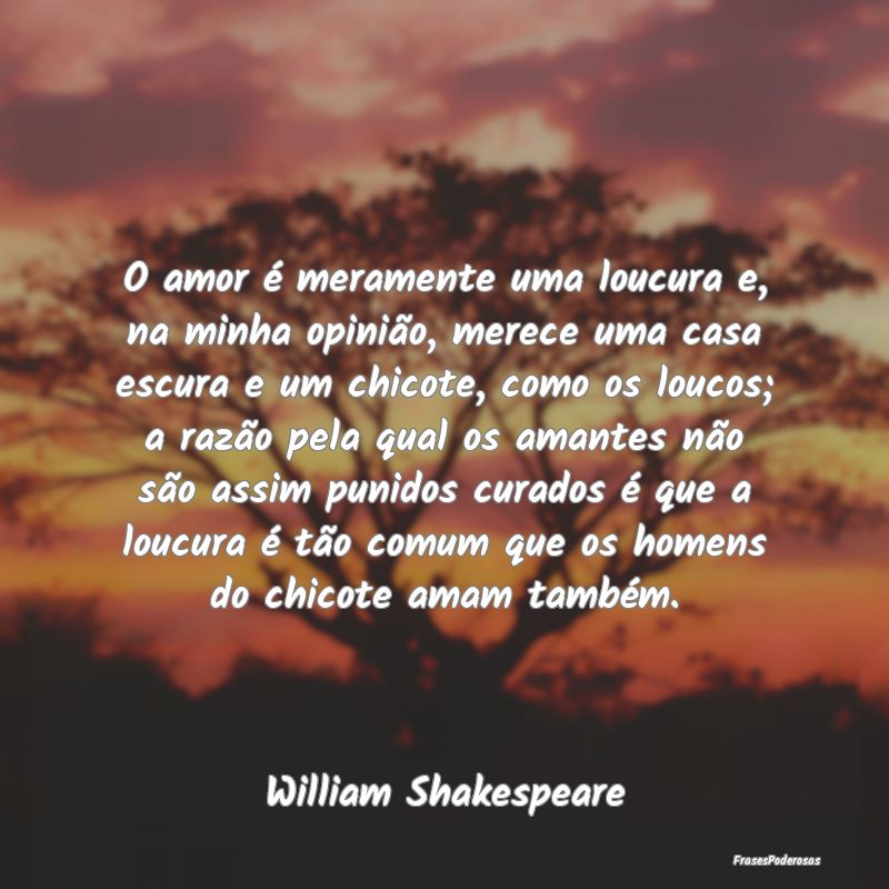 O amor é meramente uma loucura e, na minha opiniÃ... O amor é meramente uma loucura e, na minha opiniÃ...