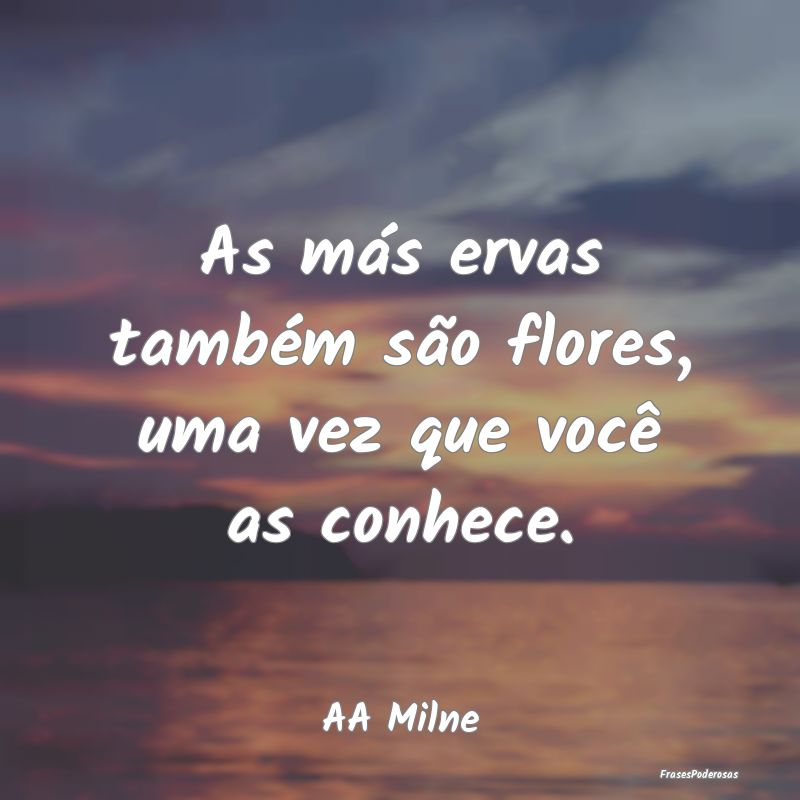 As más ervas também são flores, uma vez que voc...