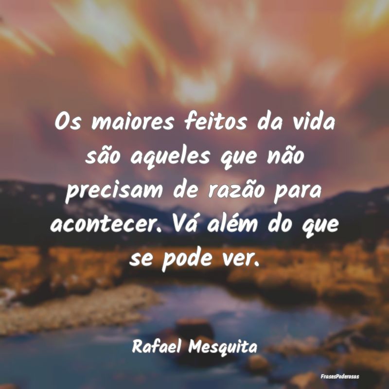 Os maiores feitos da vida são aqueles que não pr... Os maiores feitos da vida são aqueles que não pr...