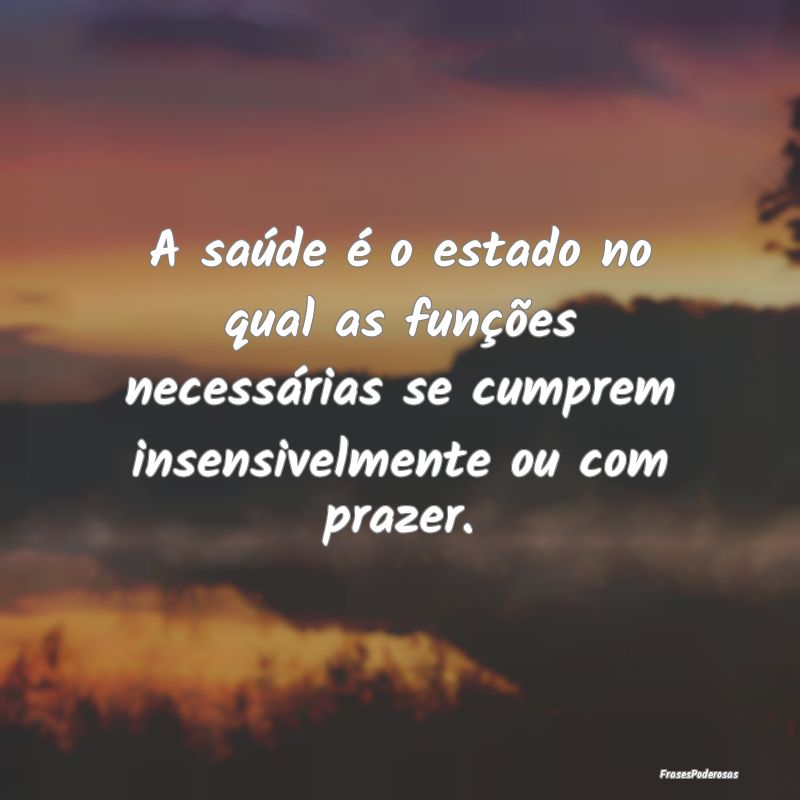Frases de Saúde - A saúde é o estado no qual as funções necessá...