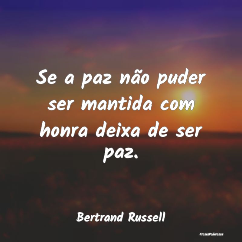 Frases de Honra - Se a paz não puder ser mantida com honra deixa de...