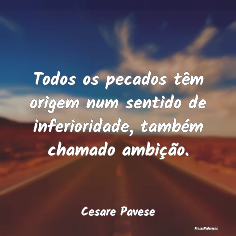 Todos os pecados têm origem num sentido de inferi...