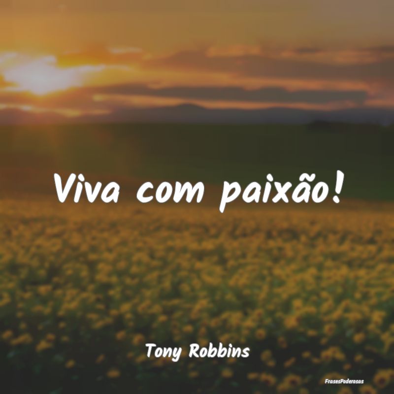 Viva com paixão!...