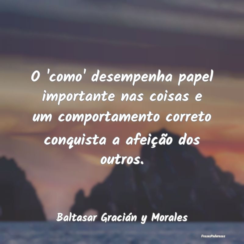 Frases de Conquista - O 'como' desempenha papel importante nas coisas e ...