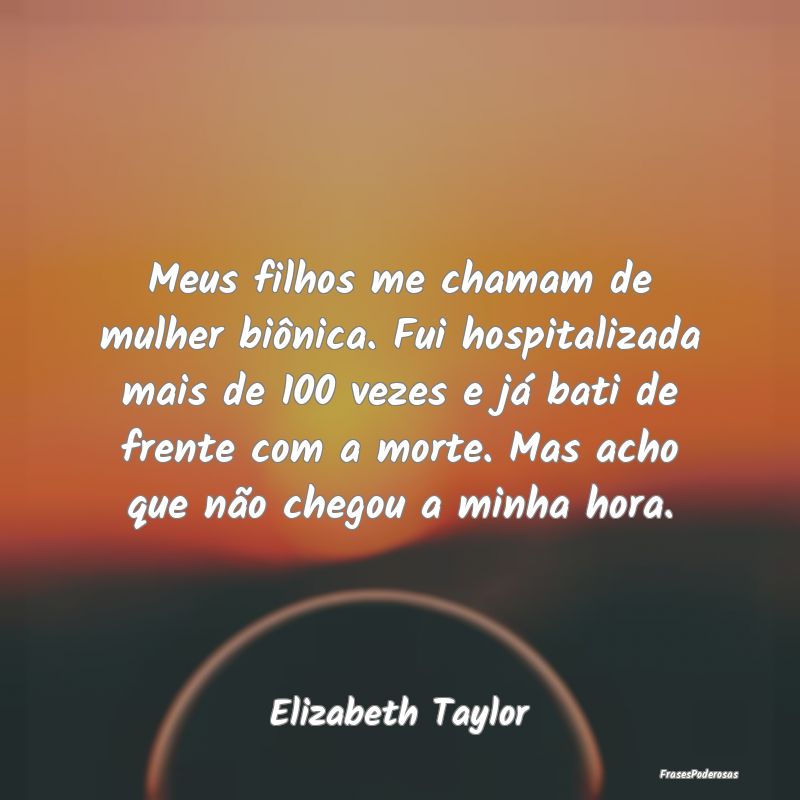Meus filhos me chamam de mulher biônica. Fui hosp... Meus filhos me chamam de mulher biônica. Fui hosp...